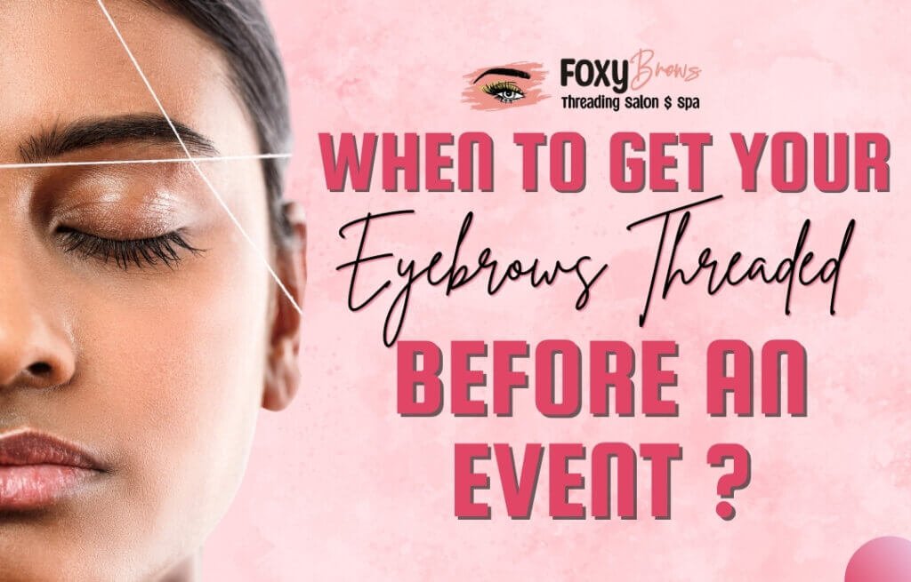 When To Get Your Eyebrows Threaded Before An Event ?